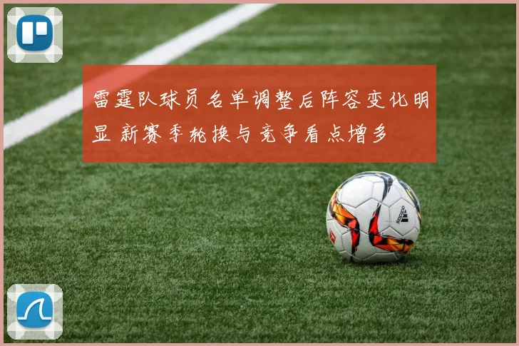雷霆队球员名单调整后阵容变化明显 新赛季轮换与竞争看点增多