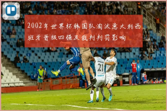 2002年世界杯韩国队淘汰意大利西班牙晋级四强及裁判判罚影响
