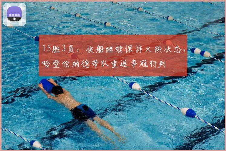 15胜3负，快船继续保持火热状态，哈登伦纳德带队重返争冠行列