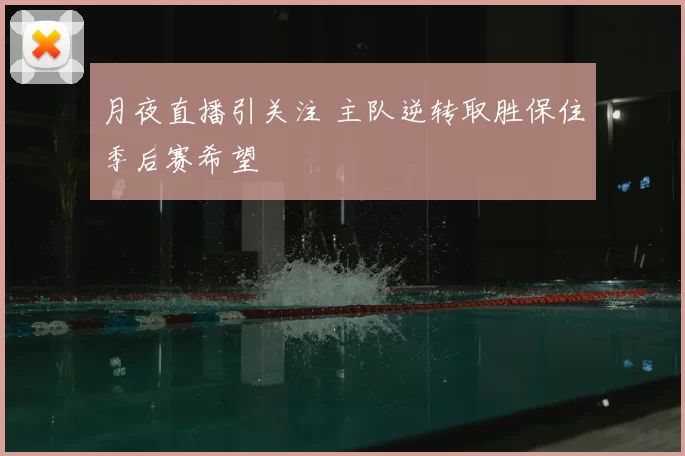 月夜直播引关注 主队逆转取胜保住季后赛希望