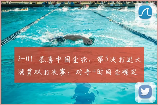 2-0！恭喜中国金花，第5次打进大满贯双打决赛，对手+时间全确定