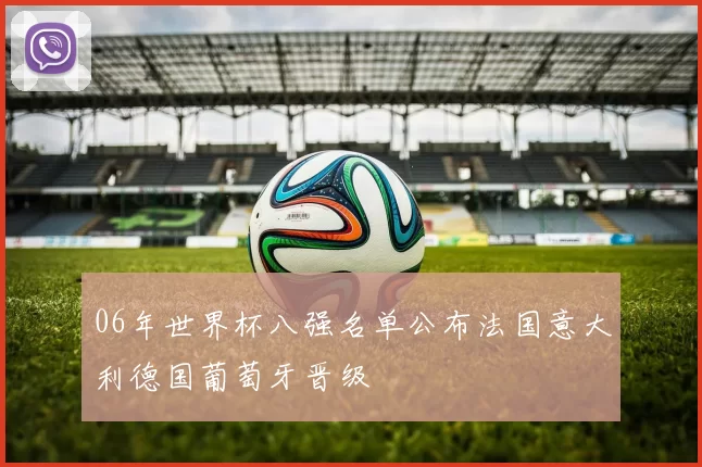 06年世界杯八强名单公布法国意大利德国葡萄牙晋级